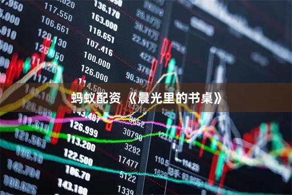 蚂蚁配资 《晨光里的书桌》